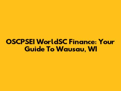 OSCPSEI WorldSC Finance: Your Guide To Wausau, WI