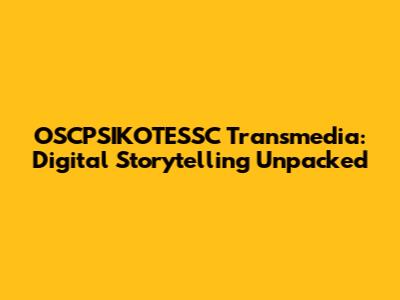 OSCPSIKOTESSC Transmedia: Digital Storytelling Unpacked