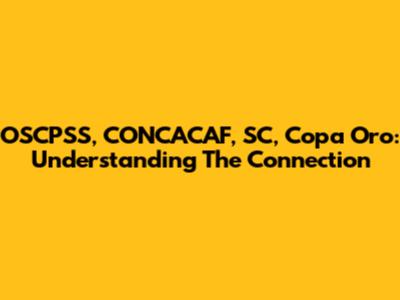 OSCPSS, CONCACAF, SC, Copa Oro: Understanding The Connection