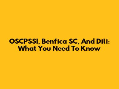 OSCPSSI, Benfica SC, And Dili: What You Need To Know