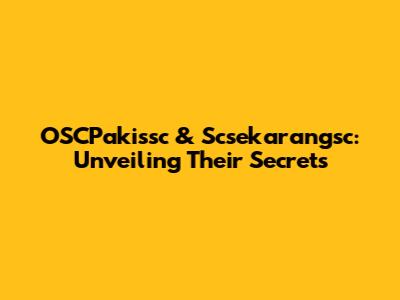 OSCPakissc & Scsekarangsc: Unveiling Their Secrets