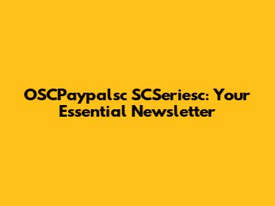 OSCPaypalsc SCSeriesc: Your Essential Newsletter