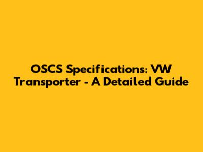OSCS Specifications: VW Transporter - A Detailed Guide