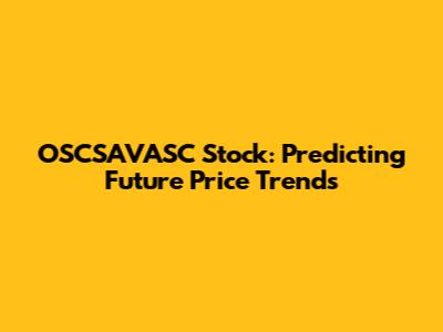 OSCSAVASC Stock: Predicting Future Price Trends