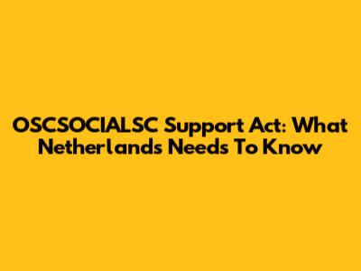 OSCSOCIALSC Support Act: What Netherlands Needs To Know