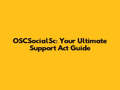 OSCSocialSc: Your Ultimate Support Act Guide