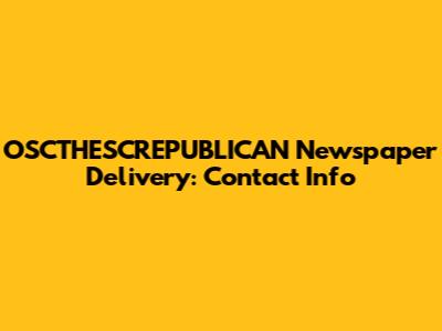 OSCTHESCREPUBLICAN Newspaper Delivery: Contact Info