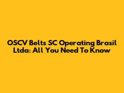 OSCV Belts SC Operating Brasil Ltda: All You Need To Know
