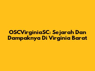 OSCVirginiaSC: Sejarah Dan Dampaknya Di Virginia Barat