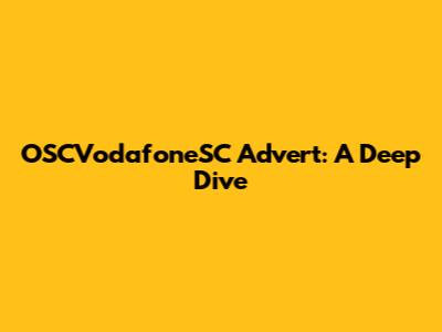 OSCVodafoneSC Advert: A Deep Dive