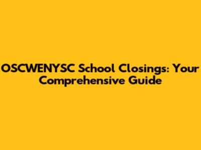 OSCWENYSC School Closings: Your Comprehensive Guide