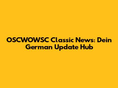 OSCWOWSC Classic News: Dein German Update Hub