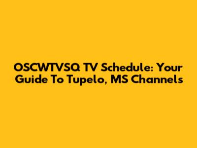 OSCWTVSQ TV Schedule: Your Guide To Tupelo, MS Channels