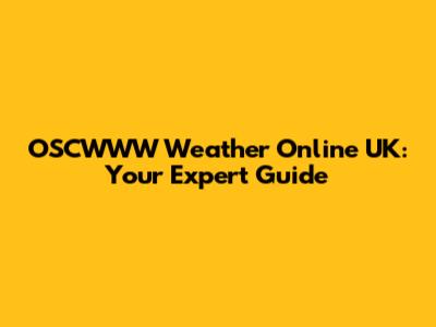 OSCWWW Weather Online UK: Your Expert Guide