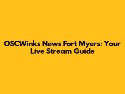 OSCWinks News Fort Myers: Your Live Stream Guide