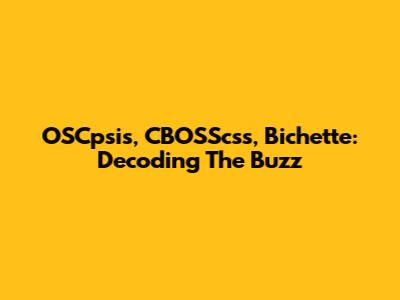 OSCpsis, CBOSScss, Bichette: Decoding The Buzz