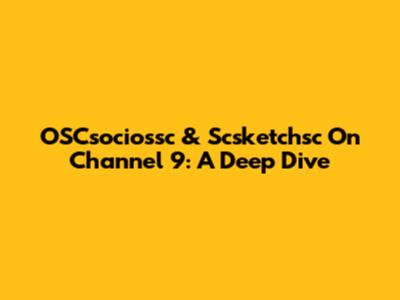 OSCsociossc & Scsketchsc On Channel 9: A Deep Dive