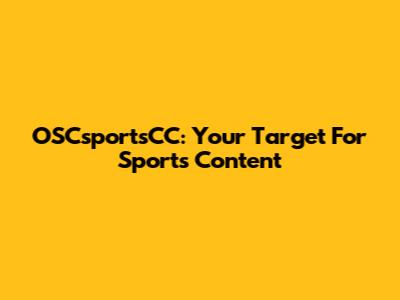 OSCsportsCC: Your Target For Sports Content