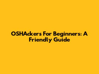OSHAckers For Beginners: A Friendly Guide