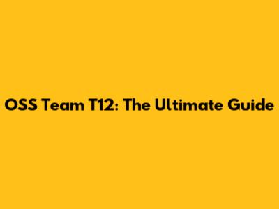 OSS Team T12: The Ultimate Guide