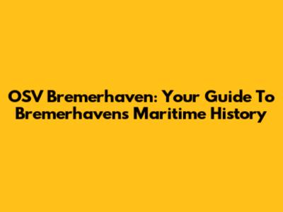 OSV Bremerhaven: Your Guide To Bremerhaven's Maritime History