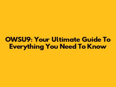 OWSU9: Your Ultimate Guide To Everything You Need To Know