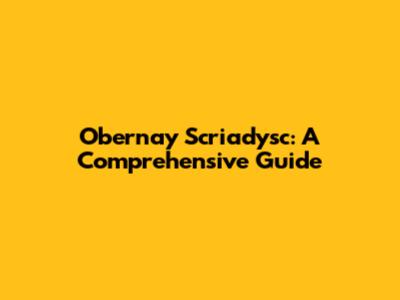 Obernay Scriadysc: A Comprehensive Guide