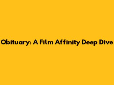 Obituary: A Film Affinity Deep Dive