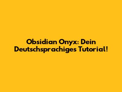 Obsidian Onyx: Dein Deutschsprachiges Tutorial!