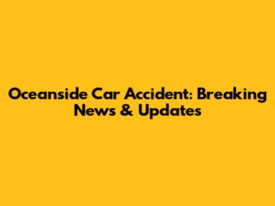 Oceanside Car Accident: Breaking News & Updates