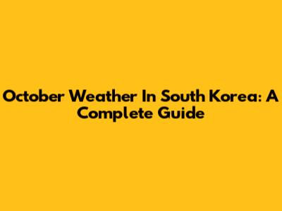 October Weather In South Korea: A Complete Guide