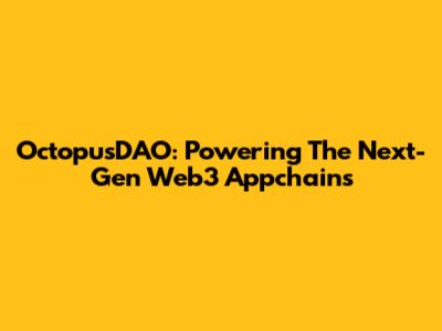 OctopusDAO: Powering The Next-Gen Web3 Appchains
