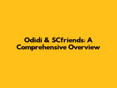 Odidi & SCfriends: A Comprehensive Overview