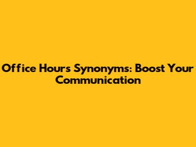 Office Hours Synonyms: Boost Your Communication