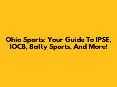 Ohio Sports: Your Guide To IPSE, IOCB, Bally Sports, And More!