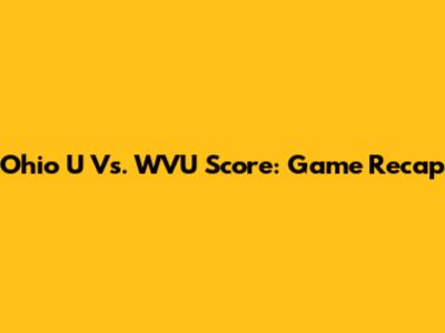 Ohio U Vs. WVU Score: Game Recap