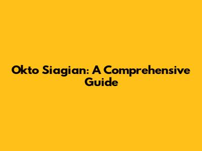 Okto Siagian: A Comprehensive Guide