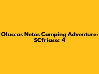 Oluccas Neto's Camping Adventure: SCfriassc 4