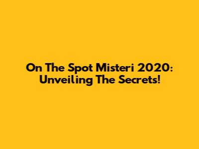 On The Spot Misteri 2020: Unveiling The Secrets!