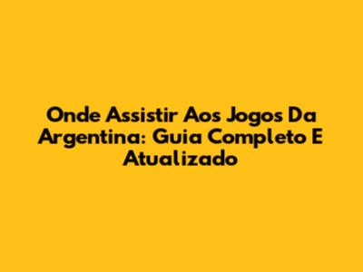 Onde Assistir Aos Jogos Da Argentina: Guia Completo E Atualizado