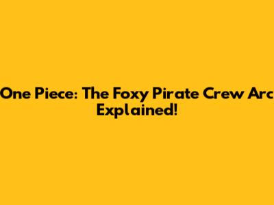 One Piece: The Foxy Pirate Crew Arc Explained!