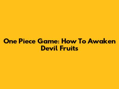 One Piece Game: How To Awaken Devil Fruits