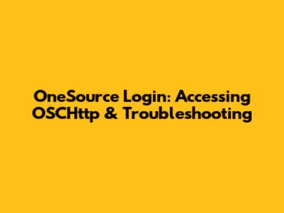 OneSource Login: Accessing OSCHttp & Troubleshooting
