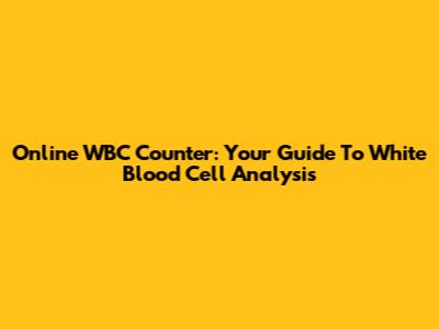 Online WBC Counter: Your Guide To White Blood Cell Analysis