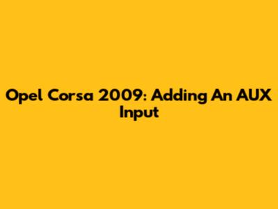 Opel Corsa 2009: Adding An AUX Input