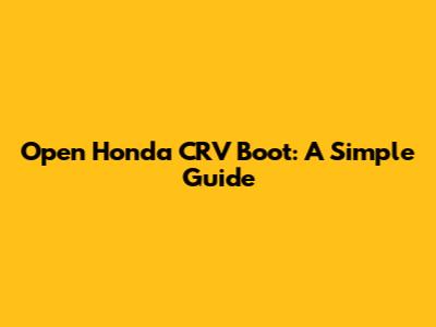 Open Honda CRV Boot: A Simple Guide
