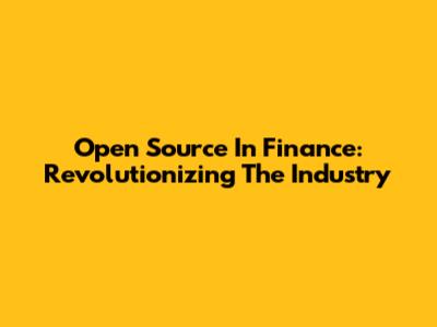 Open Source In Finance: Revolutionizing The Industry