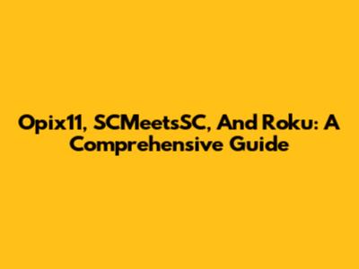 Opix11, SCMeetsSC, And Roku: A Comprehensive Guide