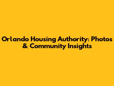 Orlando Housing Authority: Photos & Community Insights