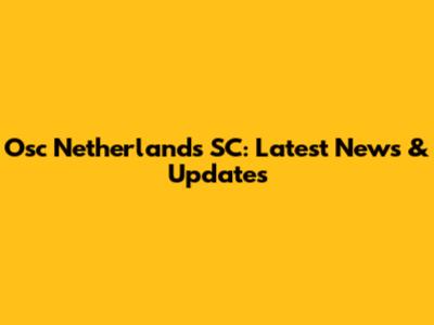 Osc Netherlands SC: Latest News & Updates